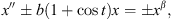 $$ x\mathrm{\prime\prime}\pm b(1+\mathrm{cos}t)x=\pm {x}^{\beta }, $$