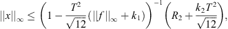 $$ ||x|{|}_{\mathrm{\infty }}\le {\left(1-\frac{{T}^2}{\sqrt{12}}(||f|{|}_{\mathrm{\infty }}+{k}_1)\right)}^{-1}\left({R}_2+\frac{{k}_2{T}^2}{\sqrt{12}}\right), $$