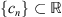 $ \{{c}_n\}\subset \mathbb{R}$