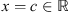 $ x=c\in \mathbb{R}$