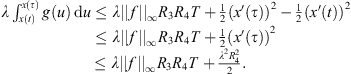 $$ \begin{array}{cc}\lambda {\int }_{x(t)}^{x(\tau )} g(u)\enspace \mathrm{d}u& \le \lambda ||f|{|}_{\mathrm{\infty }}{R}_3{R}_4T+\frac{1}{2}(x\mathrm{\prime}(\tau ){)}^2-\frac{1}{2}(x\mathrm{\prime}(t){)}^2\\ & \le \lambda ||f|{|}_{\mathrm{\infty }}{R}_3{R}_4T+\frac{1}{2}(x\mathrm{\prime}(\tau ){)}^2\\ & \le \lambda ||f|{|}_{\mathrm{\infty }}{R}_3{R}_4T+\frac{{\lambda }^2{R}_4^2}{2}.\end{array} $$