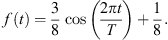 $$ f(t)=\frac{3}{8}\mathrm{cos}\left(\frac{2{\pi t}}{T}\right)+\frac{1}{8}. $$