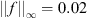 $ ||f|{|}_{\mathrm{\infty }}=0.02$