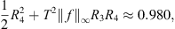 $$ \frac{1}{2}{R}_4^2+{T}^2{\Vert f\Vert }_{\mathrm{\infty }}{R}_3{R}_4\approx 0.980, $$