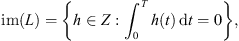 $$ \mathrm{im}(L)=\left\{h\in Z:{\int }_0^T h(t)\enspace \mathrm{d}t=0\right\}, $$