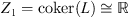 $ {Z}_1=\mathrm{coker}(L)\cong \mathbb{R}$