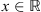 $ x\in \mathbb{R}$