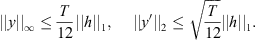 $$ ||y|{|}_{\mathrm{\infty }}\le \frac{T}{12}||h|{|}_1,\enspace \hspace{1em}||y\mathrm{\prime}|{|}_2\le \sqrt{\frac{T}{12}}||h|{|}_1. $$