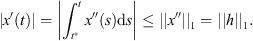 $$ |x\mathrm{\prime}(t)|=\left|{\int }_{{t}^{\mathrm{*}}}^t x\mathrm{\Prime }(s)\mathrm{d}s\right|\le ||x\mathrm{\Prime }|{|}_1=||h|{|}_1. $$