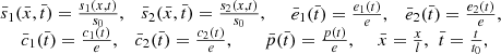 $$ \begin{array}{c}\begin{array}{ccc}{\bar{s}}_1(\bar{x},\bar{t})=\frac{{s}_1(x,t)}{{s}_0},& {\bar{s}}_2(\bar{x},\bar{t})=\frac{{s}_2(x,t)}{{s}_0},& \begin{array}{cc}{\bar{e}}_1(\bar{t})=\frac{{e}_1(t)}{e},& {\bar{e}}_2(\bar{t})=\frac{{e}_2(t)}{e},\end{array}\end{array}\enspace \\ \begin{array}{ccc}{\bar{c}}_1(\bar{t})=\frac{{c}_1(t)}{e},& {\bar{c}}_2(\bar{t})=\frac{{c}_2(t)}{e},\enspace & \begin{array}{cc}\bar{p}(\bar{t})=\frac{p(t)}{e},\enspace & \bar{x}=\frac{x}{l},\enspace \bar{t}=\frac{t}{{t}_0},\end{array}\end{array}\end{array}\hspace{0.5em} $$