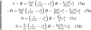 $$ \left\{\begin{array}{c}\begin{array}{cc}1-B=\frac{{k}_1{el}}{{D}_1}\left(\frac{\zeta }{1+\zeta }-{c}_1^{\mathrm{*}}\right)B-\frac{{k}_{-1}{el}}{{D}_1{s}_0}{c}_1^{\mathrm{*}}& (7\mathrm{a})\end{array}\\ \begin{array}{cc}-D=\frac{{k}_3{el}}{{D}_2}\left(\frac{1}{1+\zeta }-{c}_2^{\mathrm{*}}\right)D-\frac{{k}_2{el}}{{D}_2{s}_0}{c}_1^{\mathrm{*}}-\frac{{k}_{-3}{el}}{{D}_2{s}_0}{c}_2^{\mathrm{*}}& (7\mathrm{b})\end{array}\\ \genfrac{}{}{0pt}{}{\begin{array}{cc}0=\left(\frac{\zeta }{1+\zeta }-{c}_1^{\mathrm{*}}\right)B-\frac{{K}_m^1}{{s}_0}{c}_1^{\mathrm{*}}& (7\mathrm{c})\end{array}}{\begin{array}{cc}0=\frac{{k}_3}{{k}_1}\left(\frac{1}{1+\zeta }-{c}_2^{\mathrm{*}}\right)D-\frac{{k}_4+{k}_{-3}}{{k}_1{s}_0}{c}_2^{\mathrm{*}}.& (7\mathrm{d})\end{array}}\end{array}\right. $$