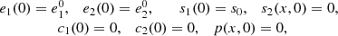 $$ \begin{array}{c}\begin{array}{ccc}{e}_1(0)={e}_1^0,& {e}_2(0)={e}_2^0,\enspace & \begin{array}{cc}{s}_1(0)={s}_0,& {s}_2(x,0)=0,\end{array}\end{array}\hspace{0.5em}\\ \begin{array}{ccc}{c}_1(0)=0,& {c}_2(0)=0,& p(x,0)=0,\end{array}\end{array} $$