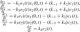 $$ \begin{array}{c}\frac{\mathrm{d}{e}_1}{\mathrm{d}t}=-{k}_1{e}_1(t){s}_1(0,t)+({k}_{-1}+{k}_2){c}_1(t),\\ \frac{\mathrm{d}{e}_2}{\mathrm{d}t}=-{k}_3{e}_2(t){s}_2(0,t)+({k}_{-3}+{k}_4){c}_2(t),\\ \begin{array}{c}\frac{\mathrm{d}{c}_1}{\mathrm{d}t}={k}_1{e}_1(t){s}_1(0,t)-({k}_{-1}+{k}_2){c}_1(t),\\ \frac{\mathrm{d}{c}_2}{\mathrm{d}t}={k}_3{e}_2(t){s}_2(0,t)-({k}_{-3}+{k}_4){c}_2(t),\\ \frac{\mathrm{d}p}{\mathrm{d}t}={k}_4{c}_2(t).\end{array}\end{array} $$
