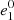 $ {e}_1^0$