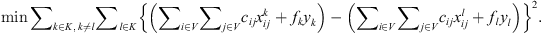 $$ \mathrm{min}{\sum }_k{\sum }_l{\left\{\left(\sum_{i\in V}\sum_{j\in V}{{c}_{{ij}}x}_{{ij}}^k+{f}_k{y}_k\right)-\left({\sum }_i{\sum }_j{{c}_{{ij}}x}_{{ij}}^l+{f}_l{y}_l\right)\right\}}^2. $$