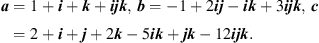 $$ {a}=1+{i}+{k}+{ijk},\enspace {b}=-1+2{ij}-{ik}+3{ijk},\enspace {c}=2+{i}+{j}+2{k}-5{ik}+{jk}-12{ijk}. $$