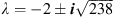 $ \lambda =-2\pm {i}\sqrt{238}$