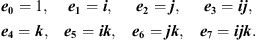 $$ \begin{array}{llll}{{e}}_{\mathbf{0}}=1,& {{e}}_{\mathbf{1}}={i},& {{e}}_{\mathbf{2}}={j},& {{e}}_{\mathbf{3}}={ij},\\ {{e}}_{\mathbf{4}}={k},& {{e}}_{\mathbf{5}}={ik},& {{e}}_{\mathbf{6}}={jk},& {{e}}_{\mathbf{7}}={ijk}.\\ & & & \end{array} $$