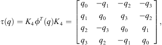 $$ \tau (q)={K}_4{\phi }^T(q){K}_4=\left[\begin{array}{llll}{q}_0& -{q}_1& -{q}_2& -{q}_3\\ {q}_1& {q}_0& {q}_3& -{q}_2\\ {q}_2& -{q}_3& {q}_0& {q}_1\\ {q}_3& {q}_2& -{q}_1& {q}_0\end{array}\right], $$