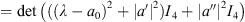 $$ =\mathrm{det}\left(((\lambda -{a}_0{)}^2+|a\mathrm{\prime}{|}^2){I}_4+|{a}^{\prime\prime }{|}^2{I}_4\right) $$