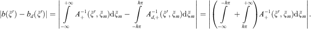 $$ |b(\xi \mathrm{\prime})-{b}_d(\xi \mathrm{\prime})|=\left|\underset{-\mathrm{\infty }}{\overset{+\mathrm{\infty }}{\int }} {A}_{+}^{-1}(\xi \mathrm{\prime},{\xi }_m)\mathrm{d}{\xi }_m-\underset{-\mathrm{\hslash }\pi }{\overset{\mathrm{\hslash }\pi }{\int }} {A}_{d,+}^{-1}(\xi \mathrm{\prime},{\xi }_m)\mathrm{d}{\xi }_m\right|=\left|\left(\underset{-\mathrm{\infty }}{\overset{-\mathrm{\hslash }\pi }{\int }} +\underset{\mathrm{\hslash }\pi }{\overset{+\mathrm{\infty }}{\int }} \right){A}_{+}^{-1}(\xi \mathrm{\prime},{\xi }_m)\mathrm{d}{\xi }_m\right|. $$