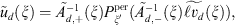 $$ {\tilde{u}}_d(\xi )={\tilde{A}}_{d,+}^{-1}(\xi ){P}_{\xi \mathrm{\prime}^{\mathrm{per}}({\tilde{A}}_{d,-}^{-1}(\xi )\stackrel{\tilde }{\mathcal{l}{v}_d}(\xi )), $$