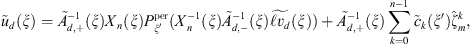 $$ {\tilde{u}}_d(\xi )={\tilde{A}}_{d,+}^{-1}(\xi ){X}_n(\xi ){P}_{\xi \mathrm{\prime}^{\mathrm{per}}({X}_n^{-1}(\xi ){\tilde{A}}_{d,-}^{-1}(\xi )\stackrel{\tilde }{\mathcal{l}{v}_d}(\xi ))+{\tilde{A}}_{d,+}^{-1}(\xi )\sum_{k=0}^{n-1} {\tilde{c}}_k(\xi \mathrm{\prime}){\widehat{\zeta }}_m^k, $$