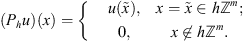 $$ ({P}_hu)(x)=\left\{\begin{array}{ccc}& u(\tilde{x}),& x=\tilde{x}\in h{\mathbb{Z}}^m;\\ & 0,& x\notin h{\mathbb{Z}}^m.\end{array}\right. $$