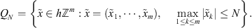$$ {Q}_N=\left\{\tilde{x}\in h{\mathbb{Z}}^m:\tilde{x}=\left({\tilde{x}}_1,\cdots,{\tilde{x}}_m\right),\enspace \hspace{1em}\underset{1\le k\le m}{\mathrm{max}}\left|{\tilde{x}}_k\right|\le N\right\}. $$