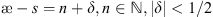 $ \mathrm{\ae }-s=n+\delta,n\in \mathbb{N},|\delta | < 1/2$