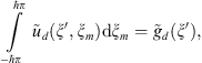 $$ \underset{-\mathrm{\hslash }\pi }{\overset{\mathrm{\hslash }\pi }{\int }} {\tilde{u}}_d(\xi \mathrm{\prime},{\xi }_m)\mathrm{d}{\xi }_m={\tilde{g}}_d(\xi \mathrm{\prime}), $$