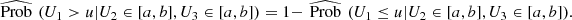 $$ \widehat{\mathrm{Prob}}\enspace ({U}_1>u|{U}_2\in [a,b],{U}_3\in [a,b])=1-\enspace \widehat{\mathrm{Prob}}\enspace ({U}_1\le u|{U}_2\in [a,b],{U}_3\in [a,b]). $$