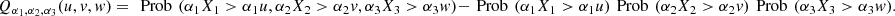 $ {Q}_{{\alpha }_1,{\alpha }_2,{\alpha }_3}(u,v,w)=\enspace \mathrm{Prob}\enspace ({\alpha }_1{X}_1>{\alpha }_1u,{\alpha }_2{X}_2>{\alpha }_2v,{\alpha }_3{X}_3>{\alpha }_3w)-\enspace \mathrm{Prob}\enspace ({\alpha }_1{X}_1>{\alpha }_1u)\enspace \mathrm{Prob}\enspace ({\alpha }_2{X}_2>{\alpha }_2v)\enspace \mathrm{Prob}\enspace ({\alpha }_3{X}_3>{\alpha }_3w).$