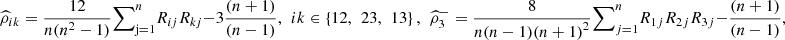 $ {\widehat{\rho }}_{{ik}}=\frac{12}{n({n}^2-1)}{\sum }_{\mathrm{j}=1}^n {R}_{{ij}}{R}_{{kj}}-3\frac{(n+1)}{(n-1)},\enspace {ik}\in \left\{12,\enspace 23,\enspace 13\right\},\enspace {\widehat{\rho }}_3^{-}=\frac{8}{n(n-1)(n+1{)}^2}{\sum }_{j=1}^n {R}_{1j}{R}_{2j}{R}_{3j}-\frac{(n+1)}{(n-1)},$