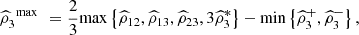 $ {\widehat{\rho }}_3^{\enspace \mathrm{max}\enspace }=\frac{2}{3}\mathrm{max}\left\{{\widehat{\rho }}_{12},{\widehat{\rho }}_{13},{\widehat{\rho }}_{23},3{\widehat{\rho }}_3^{\mathrm{*}}\right\}-\mathrm{min}\left\{{\widehat{\rho }}_3^{+},{\widehat{\rho }}_3^{-}\right\},$