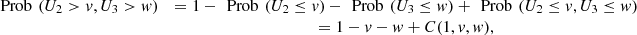 $$ \begin{array}{cc}\mathrm{Prob}\enspace ({U}_2>v,{U}_3>w)& =1-\enspace \mathrm{Prob}\enspace ({U}_2\le v)-\enspace \mathrm{Prob}\enspace ({U}_3\le w)+\enspace \mathrm{Prob}\enspace ({U}_2\le v,{U}_3\le w)\\ & =1-v-w+C(1,v,w),\end{array} $$
