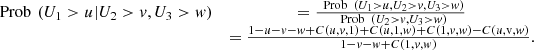 $$ \begin{array}{cc}\mathrm{Prob}\enspace ({U}_1>u|{U}_2>v,{U}_3>w)& =\frac{\enspace \mathrm{Prob}\enspace ({U}_1>u,{U}_2>v,{U}_3>w)}{\enspace \mathrm{Prob}\enspace ({U}_2>v,{U}_3>w)}\\ & =\frac{1-u-v-w+C\left(u,v,1\right)+C\left(u,1,w\right)+C\left(1,v,w\right)-C\left(u,\mathrm{v},w\right)}{1-v-w+C\left(1,v,w\right)}.\end{array} $$