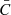 $ \bar{C}$