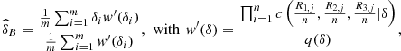$$ {\widehat{\delta }}_B=\frac{\frac{1}{m}\sum_{i=1}^m {\delta }_i{w}^\mathrm{\prime}({\delta }_i)}{\frac{1}{m}\sum_{i=1}^m {w}^\mathrm{\prime}({\delta }_i)},\hspace{0.5em}\mathrm{with}\hspace{0.5em}{w}^\mathrm{\prime}(\delta )=\frac{\prod_{i=1}^n c\left(\frac{{R}_{1,j}}{n},\frac{{R}_{2,j}}{n},\frac{{R}_{3,j}}{n}|\delta \right)}{q(\delta )}, $$