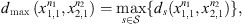 $$ {d}_{\mathrm{max}}\enspace ({x}_{\mathrm{1,1}}^{{n}_1},{x}_{\mathrm{2,1}}^{{n}_2})=\underset{s\in \mathcal{S}}{\mathrm{max}}\{{d}_s({x}_{\mathrm{1,1}}^{{n}_1},{x}_{\mathrm{2,1}}^{{n}_2})\}, $$