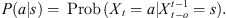 $ P(a|s)=\enspace \mathrm{Prob}\enspace ({X}_t=a|{X}_{t-o}^{t-1}=s).$