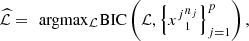 $$ \widehat{\mathcal{L}}=\enspace \mathrm{argmax}{}_{\mathcal{L}}{}^{}\mathrm{BIC}\left(\mathcal{L},{\left\{{{x}^j}_1^{{n}_j}\right\}}_{j=1}^p\right), $$