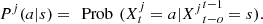$ {P}^j(a|s)=\enspace \mathrm{Prob}\enspace ({X}_t^j=a|{{X}^j}_{t-o}^{t-1}=s).$