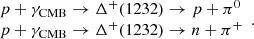 $$ \begin{array}{l}p+{\gamma }_{\mathrm{CMB}}\to {\Delta }^{+}(1232)\to p+{\pi }^0\\ p+{\gamma }_{\mathrm{CMB}}\to {\Delta }^{+}(1232)\to n+{\pi }^{+}\end{array}. $$