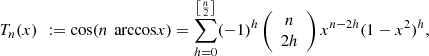 $$ {T}_n(x)\enspace \mathbf{:=} \mathrm{cos}(n\enspace \mathrm{arccos}x)=\sum_{h=0}^{\left[\frac{n}{2}\right]} (-1{)}^h\left(\begin{array}{c}n\\ 2h\end{array}\right){x}^{n-2h}(1-{x}^2{)}^h, $$