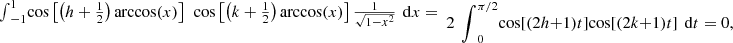 $$ \begin{array}{l}{\int }_{-1}^1 \mathrm{cos}\left[\left(h+\frac{1}{2}\right)\mathrm{arccos}(x)\right]\enspace \mathrm{cos}\left[\left(k+\frac{1}{2}\right)\mathrm{arccos}(x)\right]\frac{1}{\sqrt{1-{x}^2}}\enspace \mathrm{d}x=\\ \enspace \end{array}2\enspace {\int }_0^{\pi /2} \mathrm{cos}[(2h+1)t]\mathrm{cos}[(2k+1)t]\enspace \mathrm{d}t=0, $$