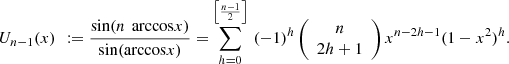 $$ {U}_{n-1}(x)\enspace \mathbf{:=} \frac{\mathrm{sin}(n\enspace \mathrm{arccos}x)}{\mathrm{sin}(\mathrm{arccos}x)}=\sum_{h=0}^{\left[\frac{n-1}{2}\right]} \enspace (-1{)}^h\left(\begin{array}{c}n\\ 2h+1\end{array}\right){x}^{n-2h-1}(1-{x}^2{)}^h. $$