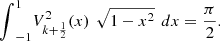 $$ {\int }_{-1}^1 {V}_{k+\frac{1}{2}}^2(x)\enspace \sqrt{1-{x}^2}\enspace {dx}=\frac{\pi }{2}. $$