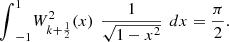 $$ {\int }_{-1}^1 {W}_{k+\frac{1}{2}}^2(x)\enspace \frac{1}{\sqrt{1-{x}^2}}\enspace {dx}=\frac{\pi }{2}. $$