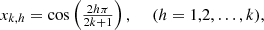 $$ \begin{array}{l}{x}_{k,h}=\mathrm{cos}\left(\frac{2{h\pi }}{2k+1}\right),\enspace \hspace{1em}(h=\mathrm{1,2},\dots,k),\end{array} $$
